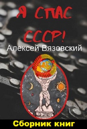 Алексей Вязовский. Цикл книг - Я спас СССР