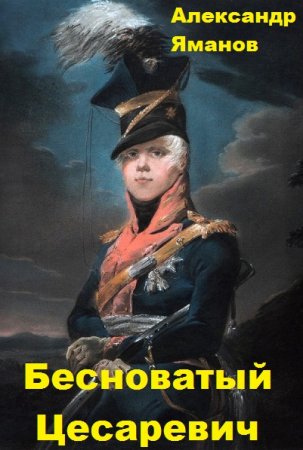 Александр Яманов. Цикл книг - Бесноватый Цесаревич