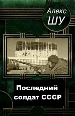 Алекс Шу. Цикл книг - Последний солдат СССР