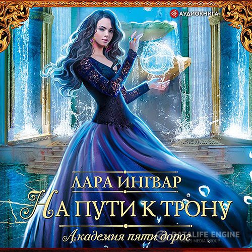 Лара Ингвар - Академия пяти дорог. На пути к трону (Аудиокнига)