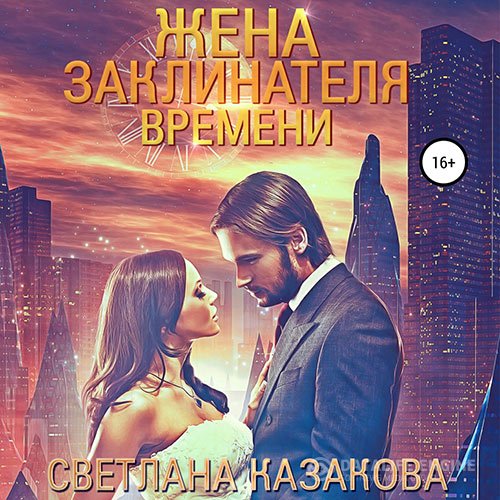Светлана Казакова - Жена заклинателя времени (Аудиокнига)